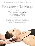 Faszien-Release zur Verbesserung der Körperhaltung: Für Beweglichkeit, Stabilität und Schmerzfreiheit