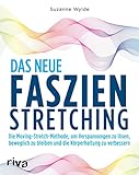 Das neue Faszien-Stretching: Die Moving-Stretch-Methode, um Verspannungen zu lösen, beweglich zu bleiben und die Körperhaltung zu verbessern